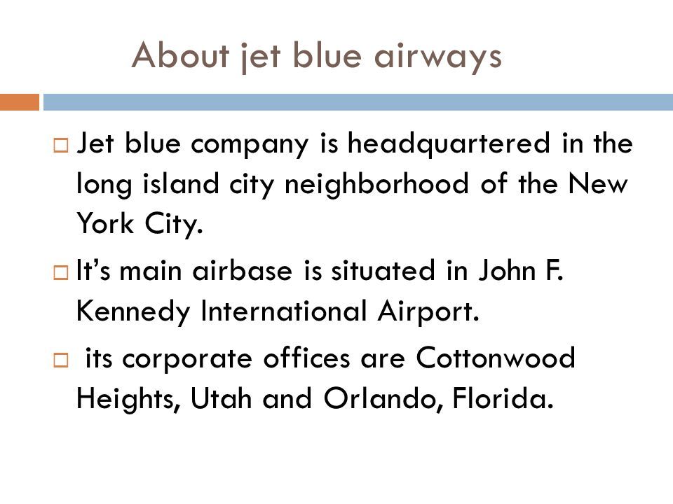 About jet blue airways  Jet blue company is headquartered in the long island city neighborhood of the New York City.