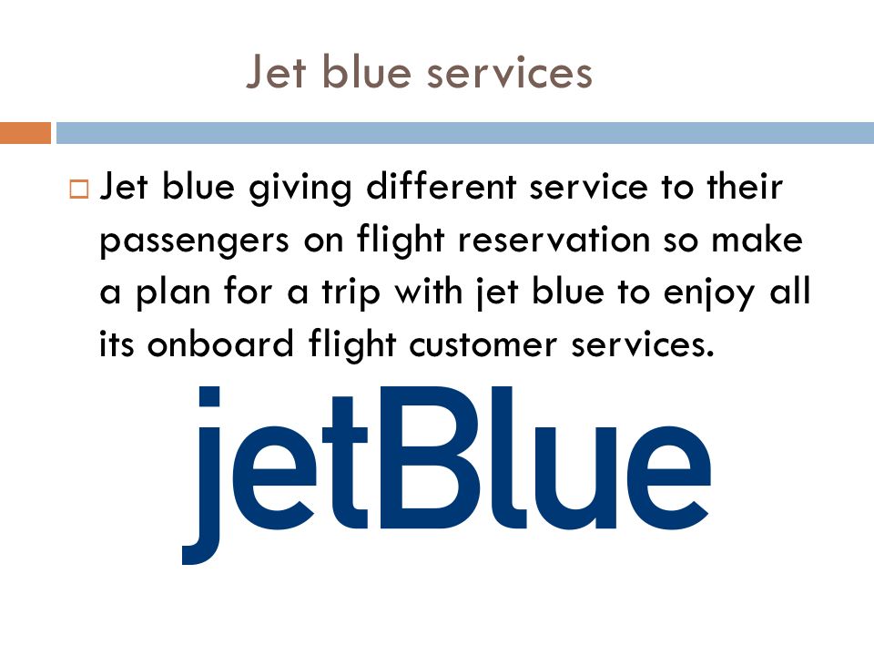 Jet blue services  Jet blue giving different service to their passengers on flight reservation so make a plan for a trip with jet blue to enjoy all its onboard flight customer services.