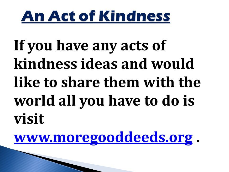 If you have any acts of kindness ideas and would like to share them with the world all you have to do is visit