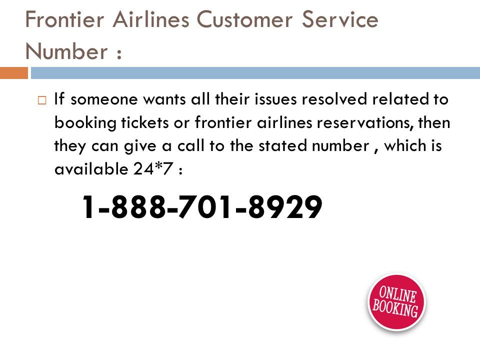 Frontier Airlines Customer Service Number :  If someone wants all their issues resolved related to booking tickets or frontier airlines reservations, then they can give a call to the stated number, which is available 24*7 :