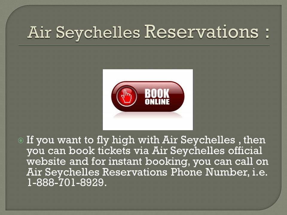  If you want to fly high with Air Seychelles, then you can book tickets via Air Seychelles official website and for instant booking, you can call on Air Seychelles Reservations Phone Number, i.e.