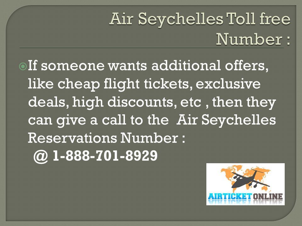  If someone wants additional offers, like cheap flight tickets, exclusive deals, high discounts, etc, then they can give a call to the Air Seychelles Reservations Number