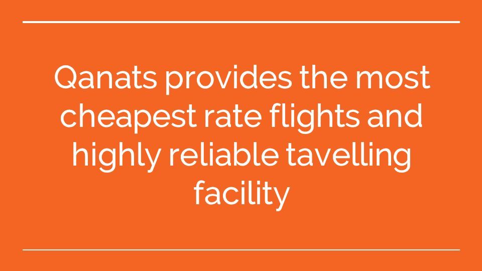 Qanats provides the most cheapest rate flights and highly reliable tavelling facility