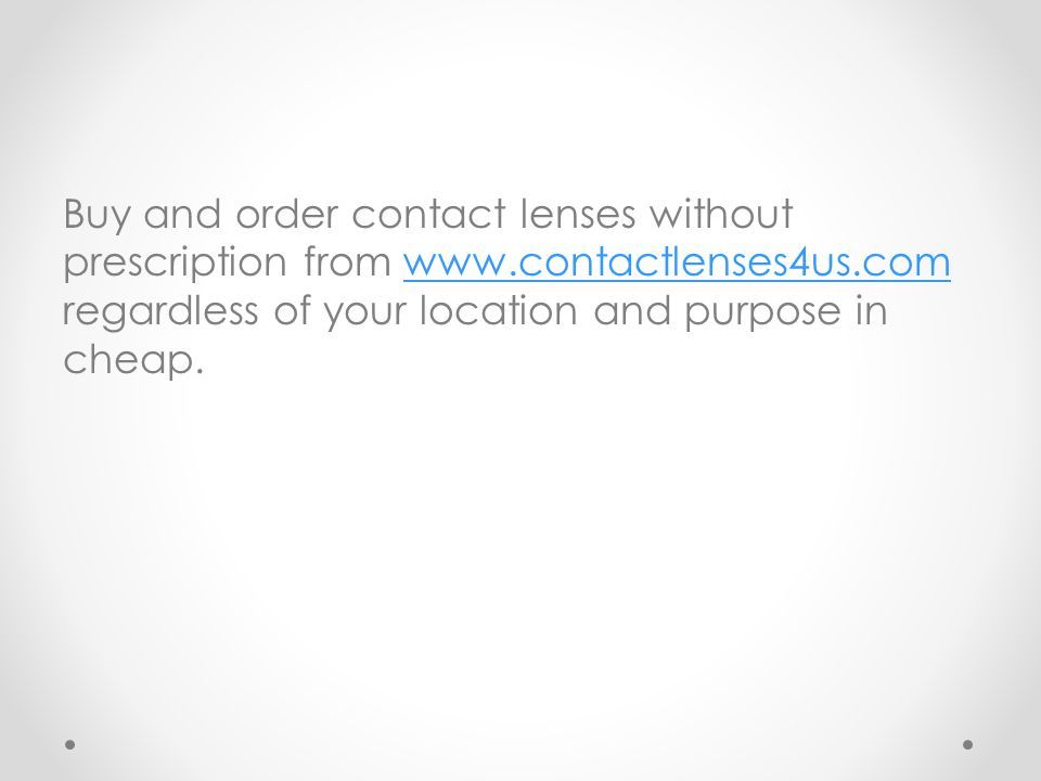 Buy and order contact lenses without prescription from   regardless of your location and purpose in cheap.