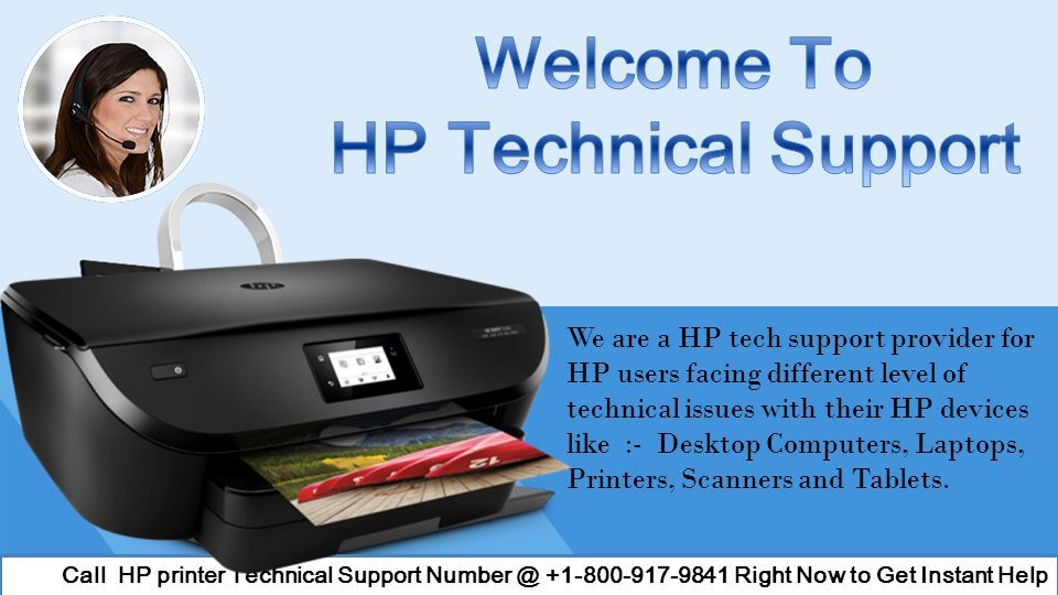 We are a HP tech support provider for HP users facing different level of technical issues with their HP devices like :- Desktop Computers, Laptops, Printers, Scanners and Tablets.