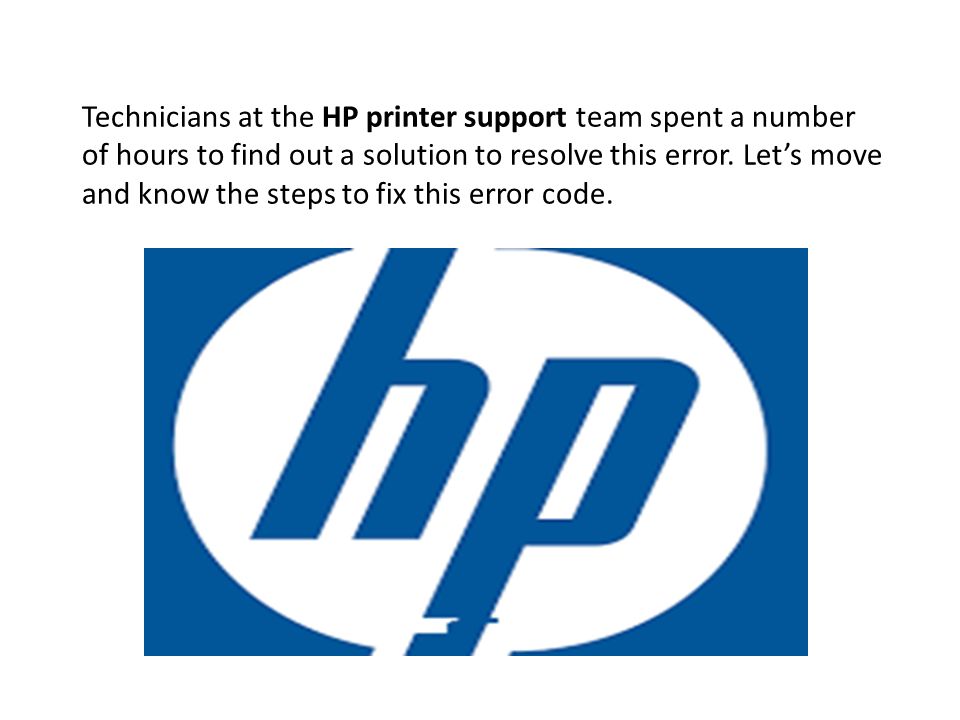 Technicians at the HP printer support team spent a number of hours to find out a solution to resolve this error.