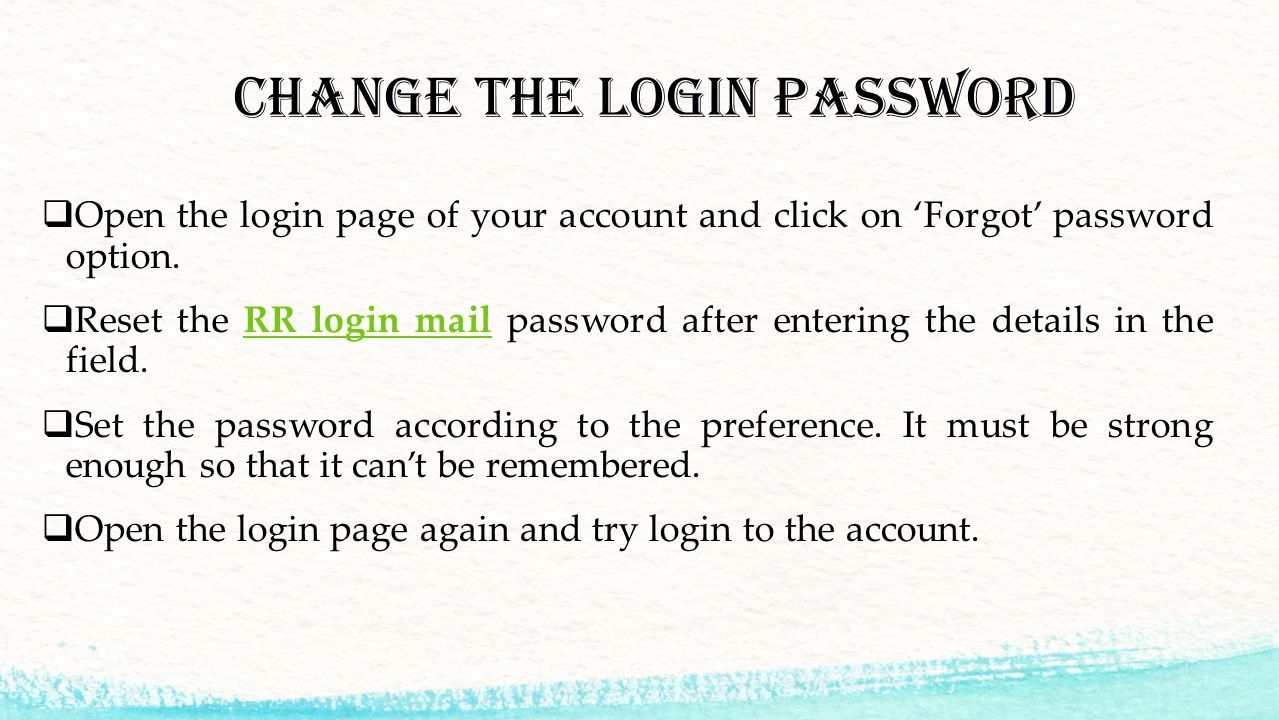 Change the login password  Open the login page of your account and click on ‘Forgot’ password option.