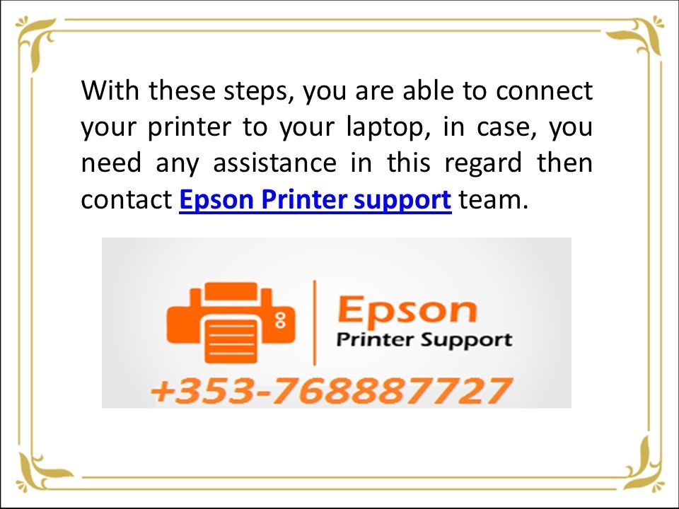 With these steps, you are able to connect your printer to your laptop, in case, you need any assistance in this regard then contact Epson Printer support team.Epson Printer support