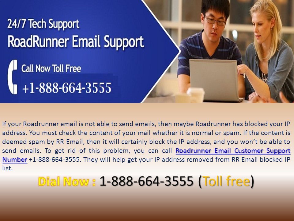 Roadrunner  Customer Support Number Roadrunner  Customer Support Number If your Roadrunner  is not able to send  s, then maybe Roadrunner has blocked your IP address.