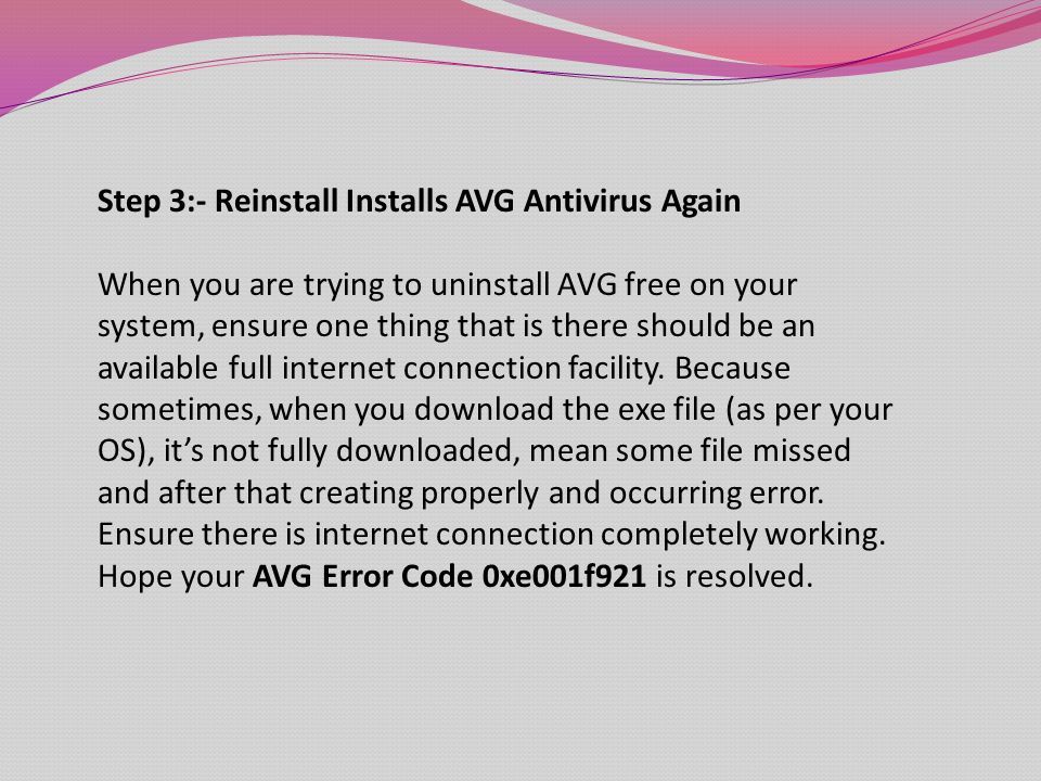Step 3:- Reinstall Installs AVG Antivirus Again When you are trying to uninstall AVG free on your system, ensure one thing that is there should be an available full internet connection facility.