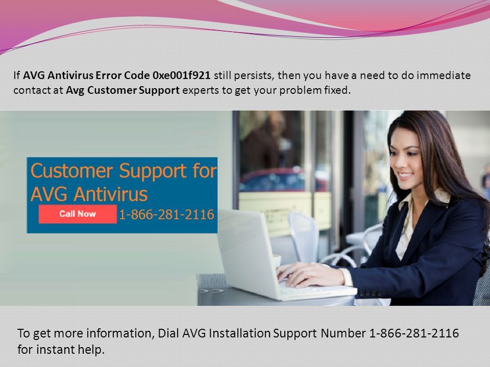 If AVG Antivirus Error Code 0xe001f921 still persists, then you have a need to do immediate contact at Avg Customer Support experts to get your problem fixed.