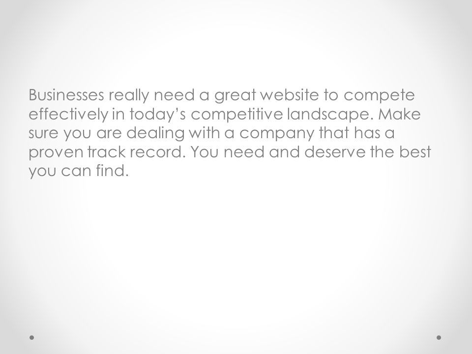 Businesses really need a great website to compete effectively in today’s competitive landscape.