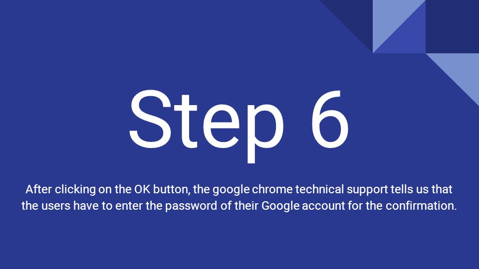Step 6 After clicking on the OK button, the google chrome technical support tells us that the users have to enter the password of their Google account for the confirmation.