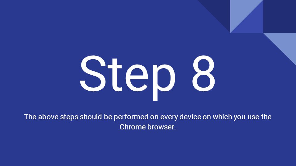 Step 8 The above steps should be performed on every device on which you use the Chrome browser.