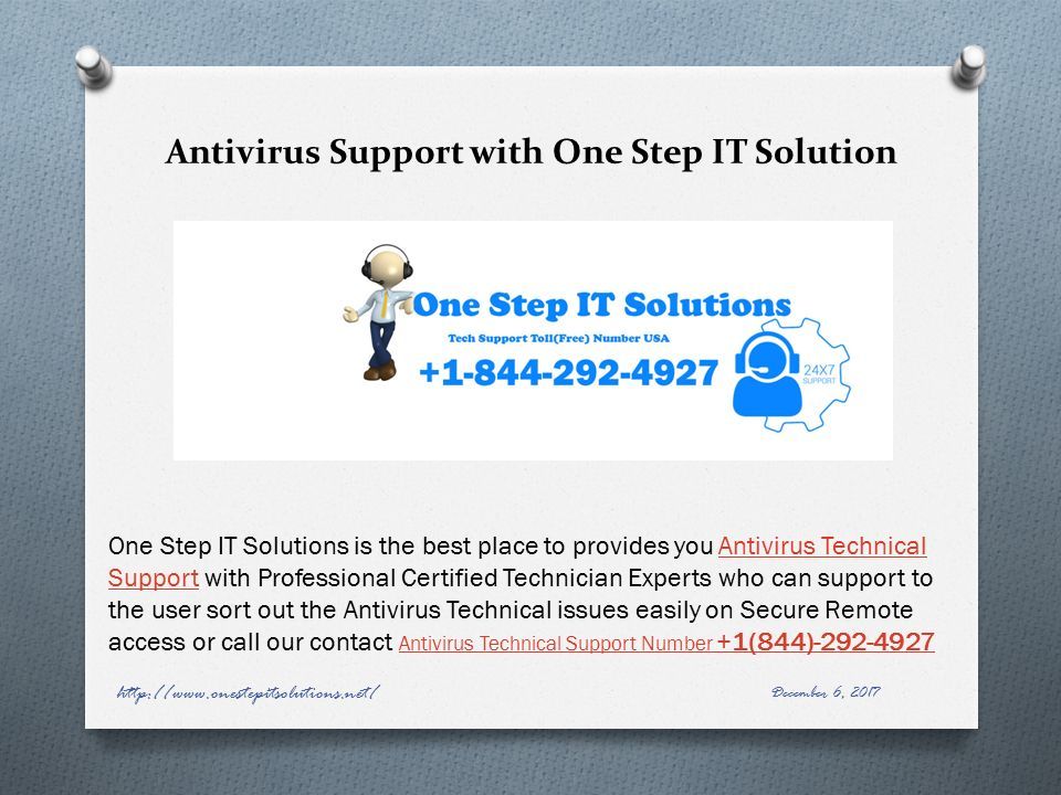 Antivirus Support with One Step IT Solution One Step IT Solutions is the best place to provides you Antivirus Technical Support with Professional Certified Technician Experts who can support to the user sort out the Antivirus Technical issues easily on Secure Remote access or call our contact Antivirus Technical Support Number +1(844) Antivirus Technical Support Antivirus Technical Support Number +1(844) December 6,