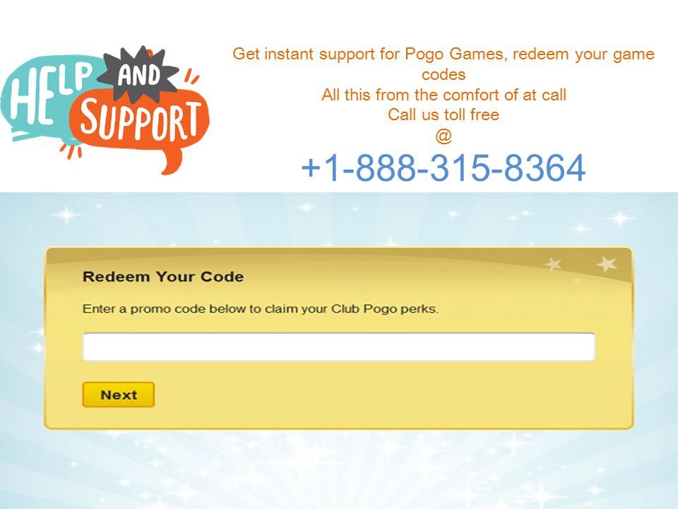 Get instant support for Pogo Games, redeem your game codes All this from the comfort of at call Call us toll