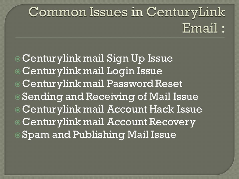  Centurylink mail Sign Up Issue  Centurylink mail Login Issue  Centurylink mail Password Reset  Sending and Receiving of Mail Issue  Centurylink mail Account Hack Issue  Centurylink mail Account Recovery  Spam and Publishing Mail Issue