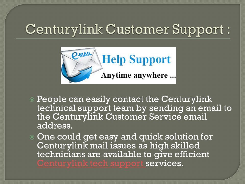  People can easily contact the Centurylink technical support team by sending an  to the Centurylink Customer Service  address.
