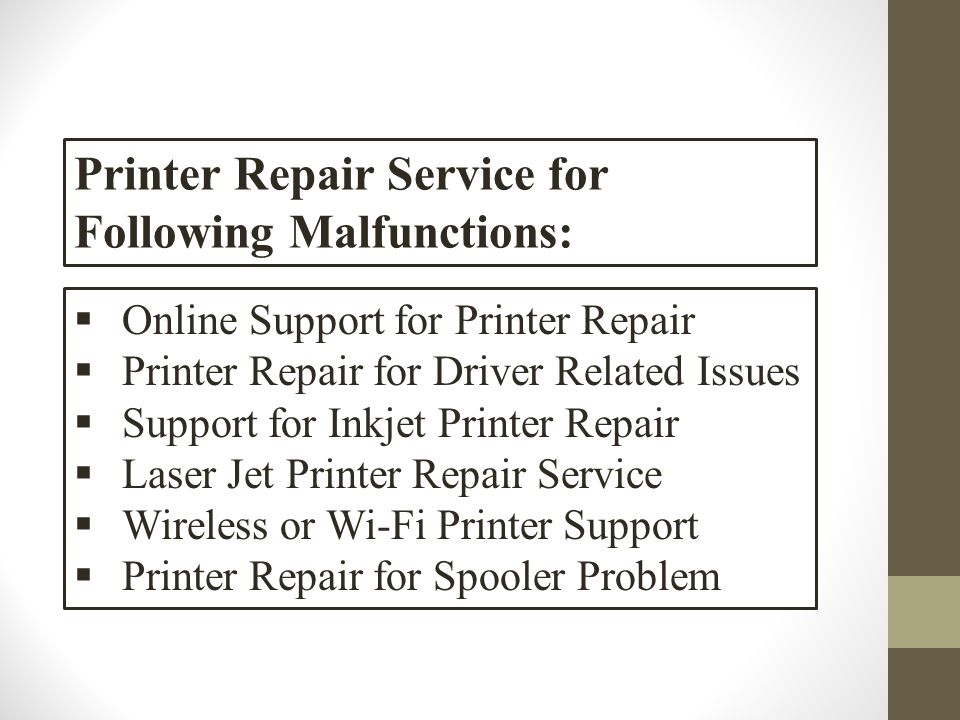 Printer Repair Service for Following Malfunctions:  Online Support for Printer Repair  Printer Repair for Driver Related Issues  Support for Inkjet Printer Repair  Laser Jet Printer Repair Service  Wireless or Wi-Fi Printer Support  Printer Repair for Spooler Problem