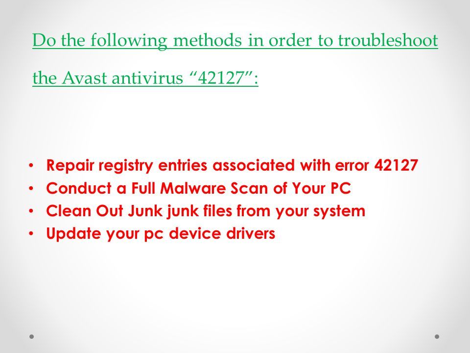 Do the following methods in order to troubleshoot the Avast antivirus : Repair registry entries associated with error Conduct a Full Malware Scan of Your PC Clean Out Junk junk files from your system Update your pc device drivers