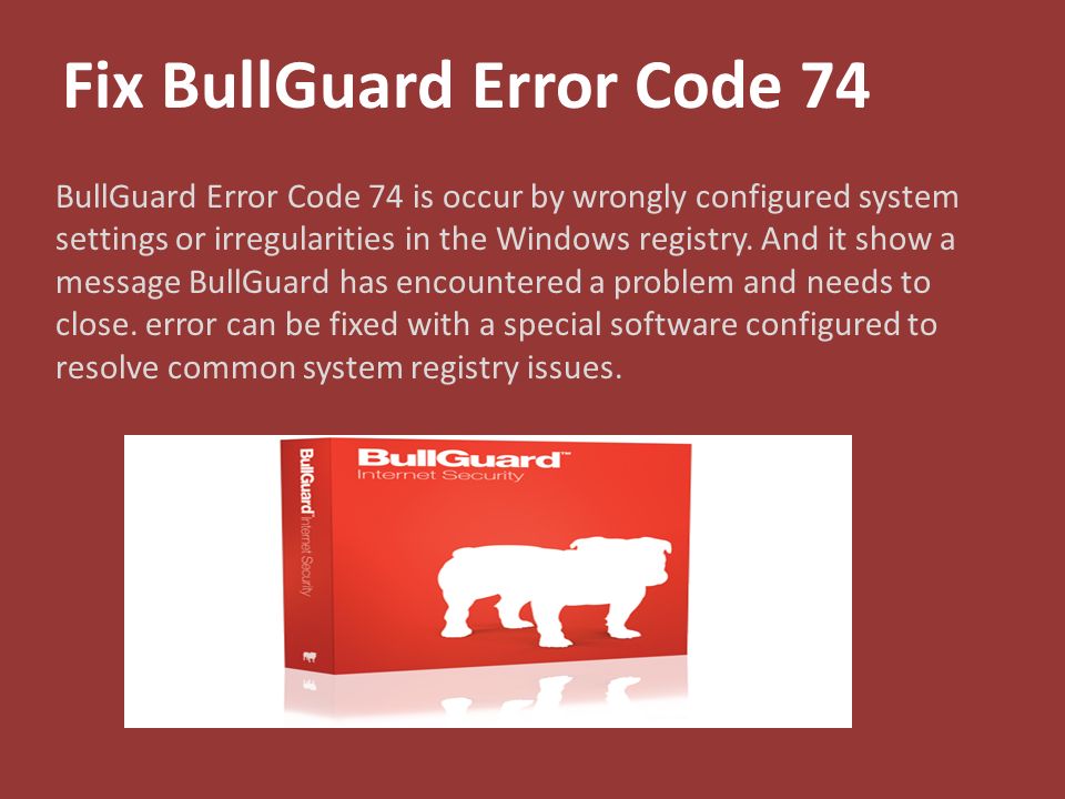 Fix BullGuard Error Code 74 BullGuard Error Code 74 is occur by wrongly configured system settings or irregularities in the Windows registry.
