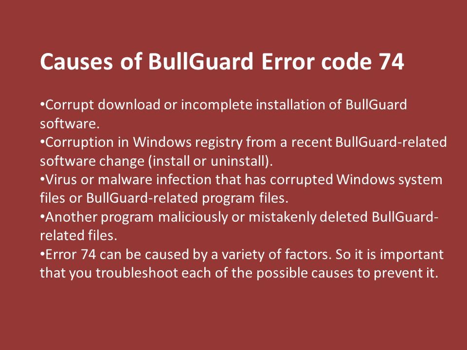Causes of BullGuard Error code 74 Corrupt download or incomplete installation of BullGuard software.