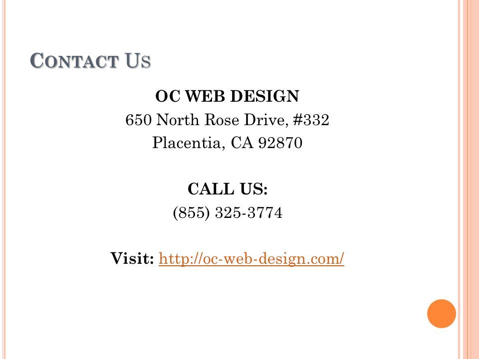 C ONTACT U S OC WEB DESIGN 650 North Rose Drive, #332 Placentia, CA CALL US: (855) Visit: