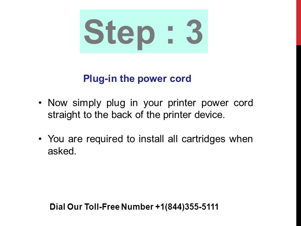 Step : 3 Plug-in the power cord Now simply plug in your printer power cord straight to the back of the printer device.