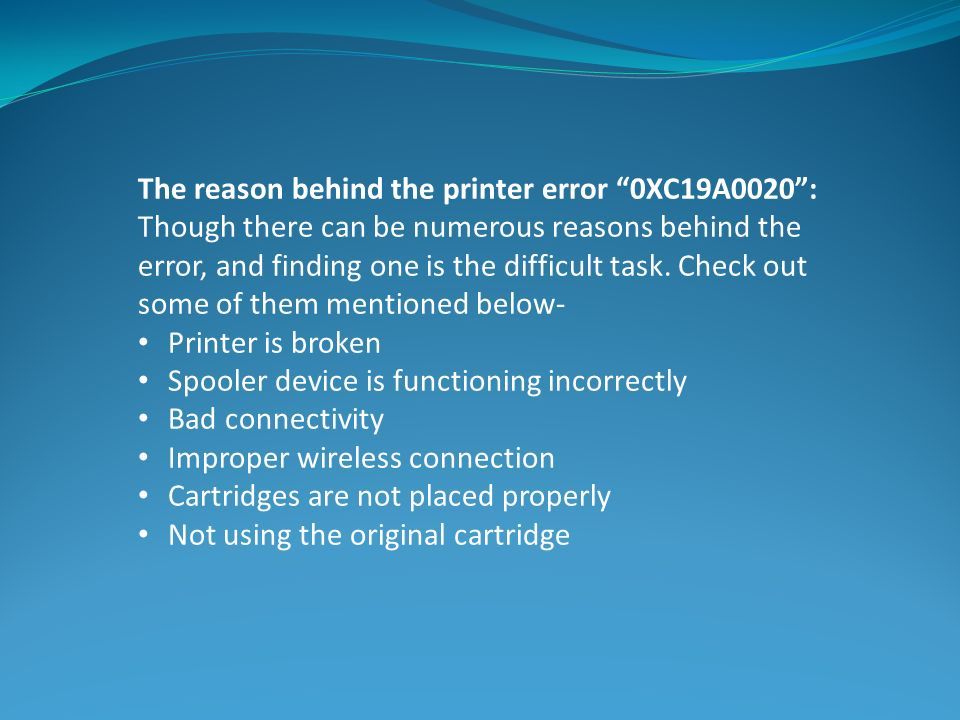 The reason behind the printer error 0XC19A0020 : Though there can be numerous reasons behind the error, and finding one is the difficult task.