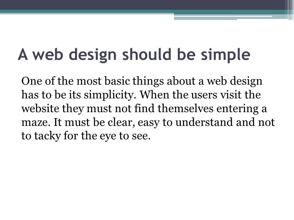 A web design should be simple One of the most basic things about a web design has to be its simplicity.