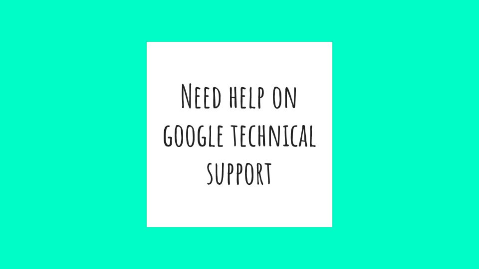 Need help on google technical support