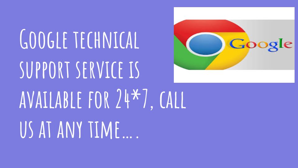 Google technical support service is available for 24*7, call us at any time….