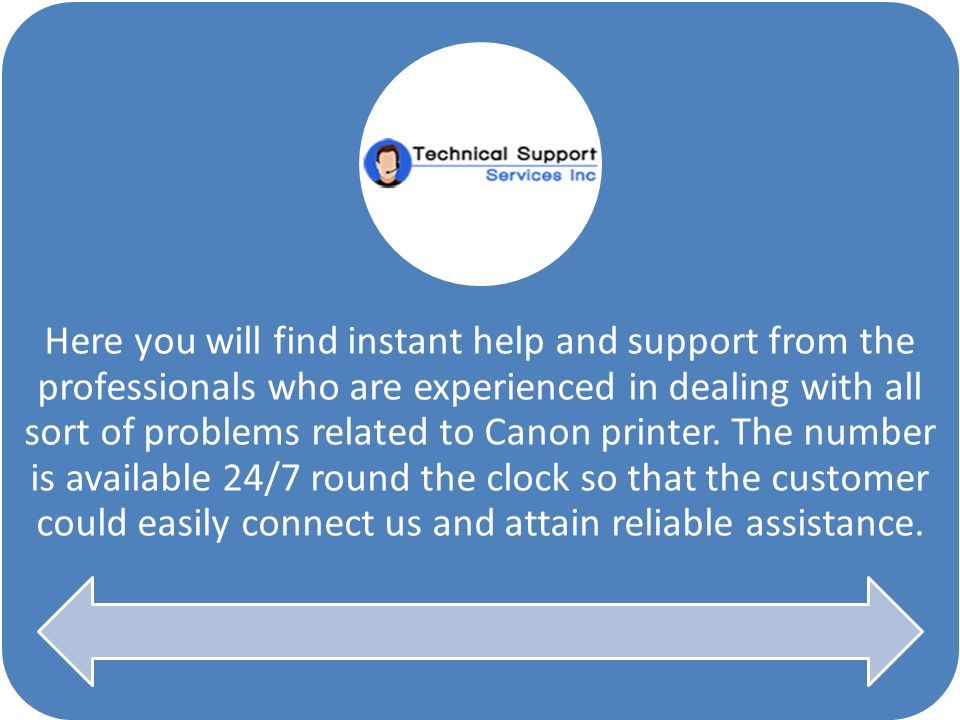 Here you will find instant help and support from the professionals who are experienced in dealing with all sort of problems related to Canon printer.