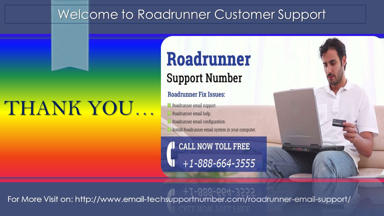THANK YOU… Welcome to Roadrunner Customer Support Welcome to Roadrunner Customer Support For More Visit on: