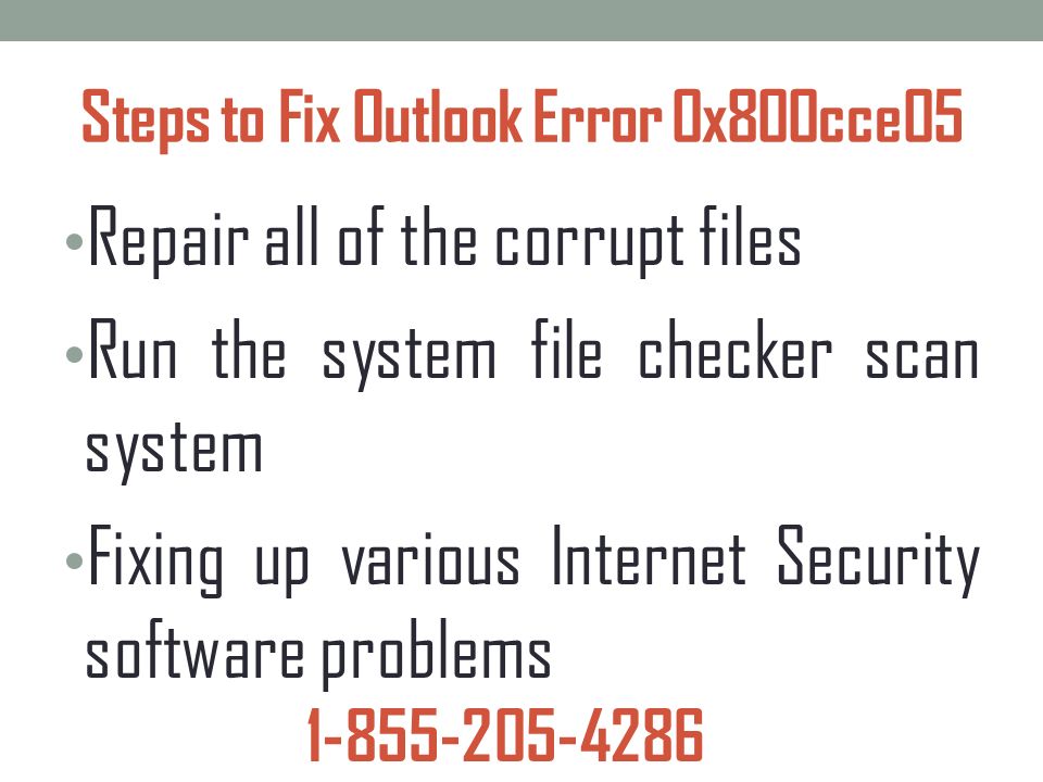 Steps to Fix Outlook Error 0x800cce05 Repair all of the corrupt files Run the system file checker scan system Fixing up various Internet Security software problems