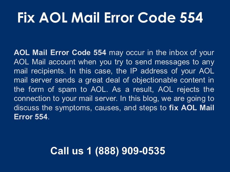 Call us 1 (888) Fix AOL Mail Error Code 554 AOL Mail Error Code 554 may occur in the inbox of your AOL Mail account when you try to send messages to any mail recipients.