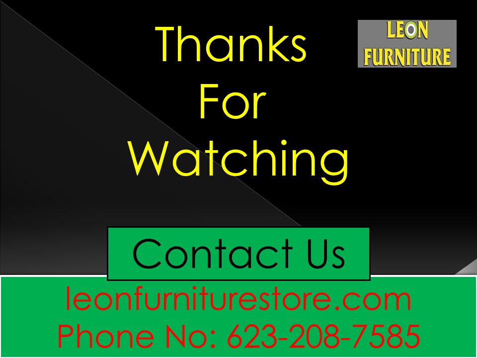 Thanks For Watching leonfurniturestore.com Phone No: leonfurniturestore.com Phone No: Contact Us