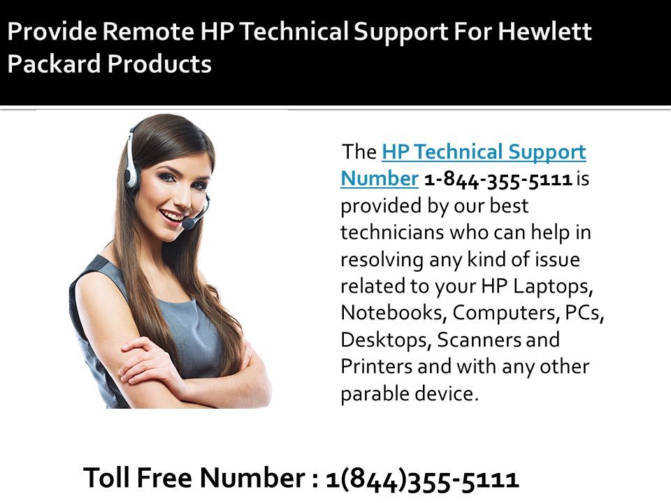 The HP Technical Support Number is provided by our best technicians who can help in resolving any kind of issue related to your HP Laptops, Notebooks, Computers, PCs, Desktops, Scanners and Printers and with any other parable device.HP Technical Support Number Toll Free Number : 1(844)