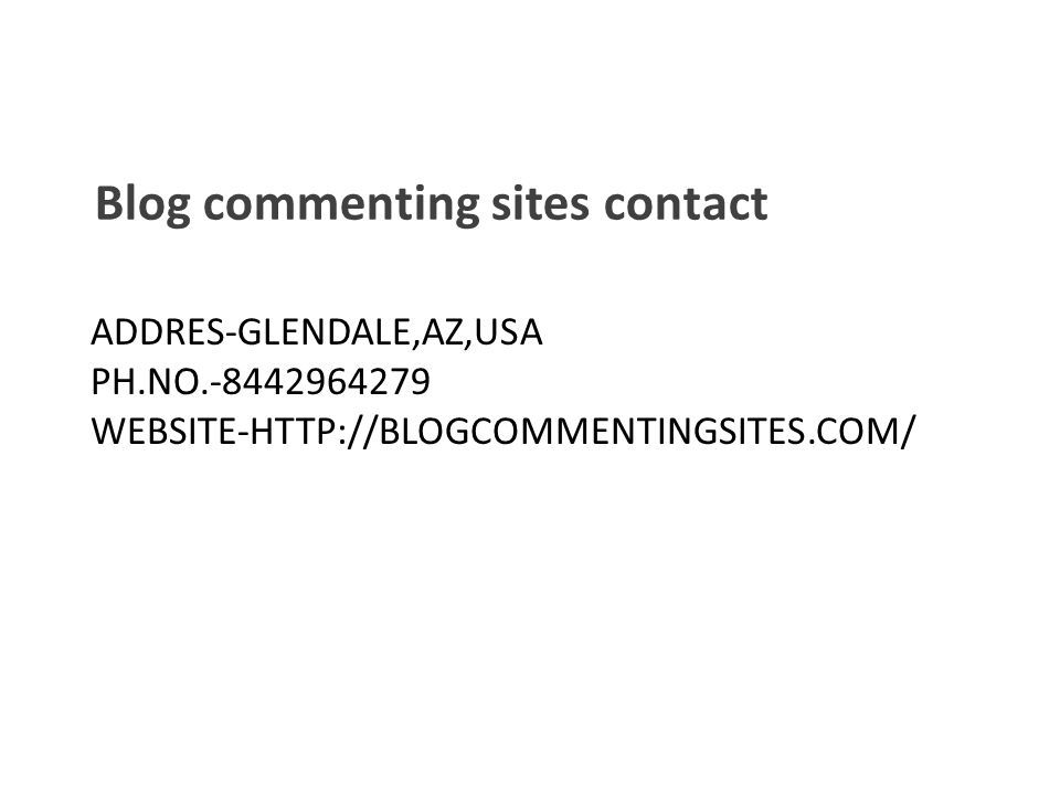 ADDRES-GLENDALE,AZ,USA PH.NO WEBSITE-  Blog commenting sites contact