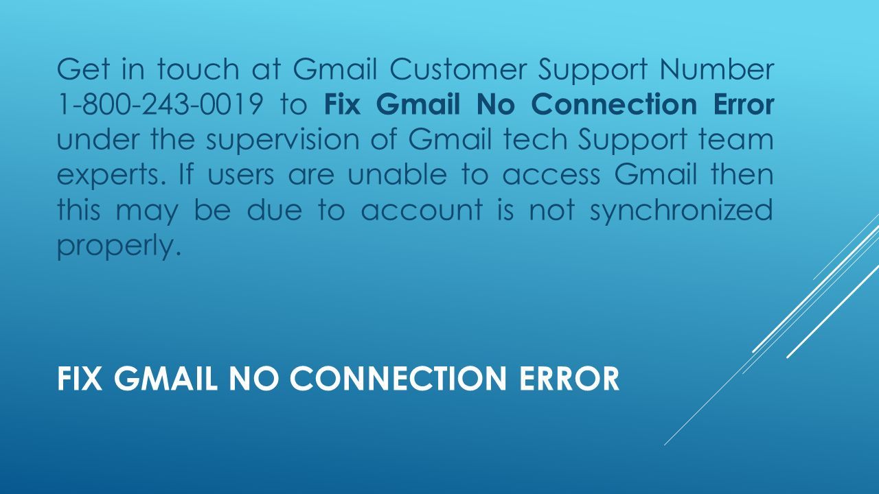 FIX GMAIL NO CONNECTION ERROR Get in touch at Gmail Customer Support Number to Fix Gmail No Connection Error under the supervision of Gmail tech Support team experts.