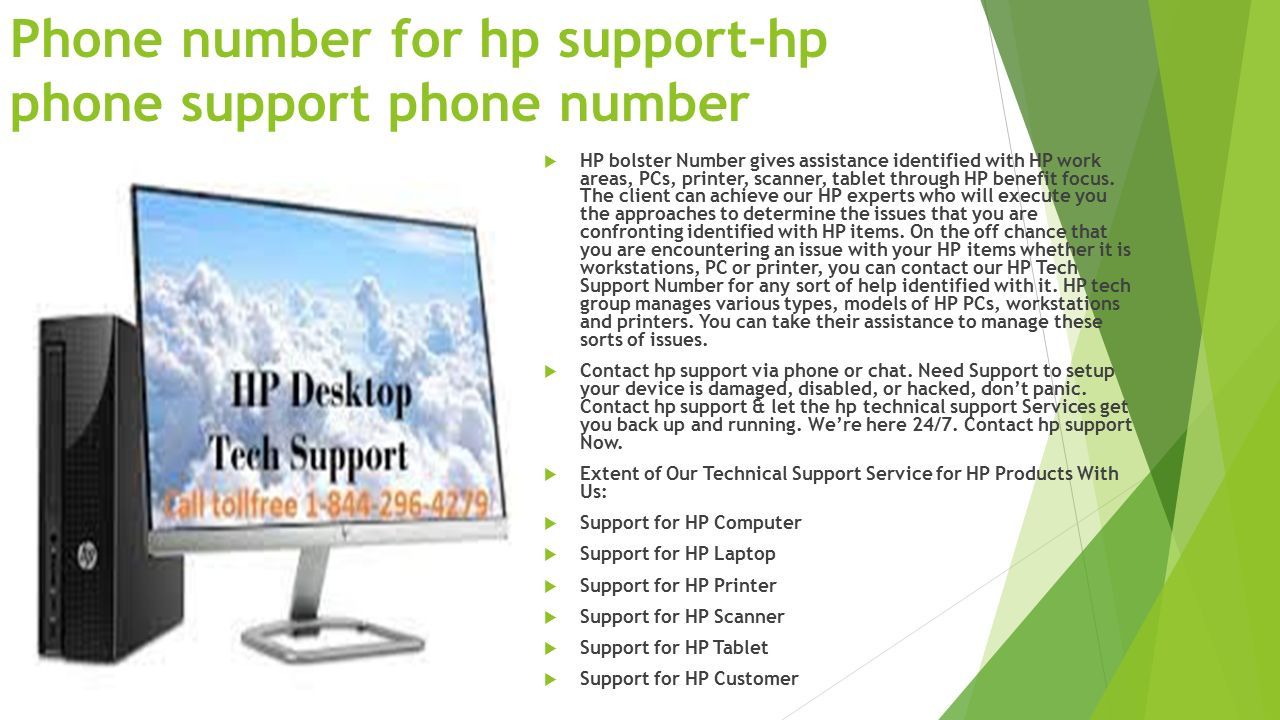Phone number for hp support-hp phone support phone number  HP bolster Number gives assistance identified with HP work areas, PCs, printer, scanner, tablet through HP benefit focus.