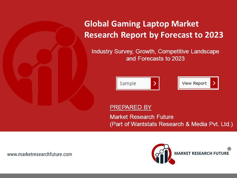 Global Gaming Laptop Market Research Report by Forecast to 2023 Industry Survey, Growth, Competitive Landscape and Forecasts to 2023 PREPARED BY Market Research Future (Part of Wantstats Research & Media Pvt.