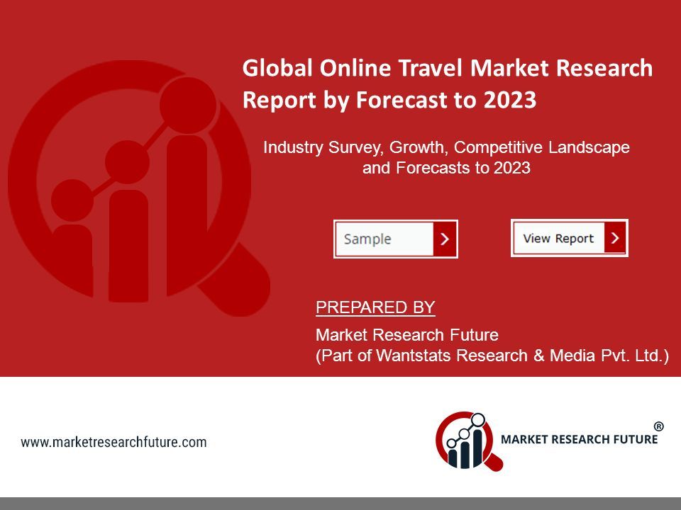 Global Online Travel Market Research Report by Forecast to 2023 Industry Survey, Growth, Competitive Landscape and Forecasts to 2023 PREPARED BY Market Research Future (Part of Wantstats Research & Media Pvt.