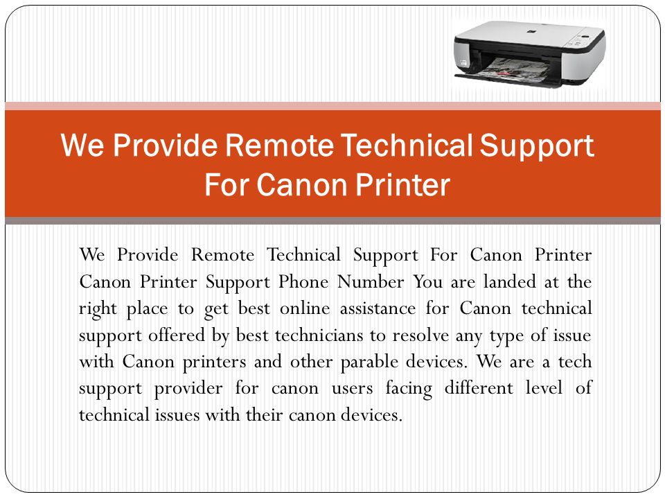 We Provide Remote Technical Support For Canon Printer Canon Printer Support Phone Number You are landed at the right place to get best online assistance for Canon technical support offered by best technicians to resolve any type of issue with Canon printers and other parable devices.