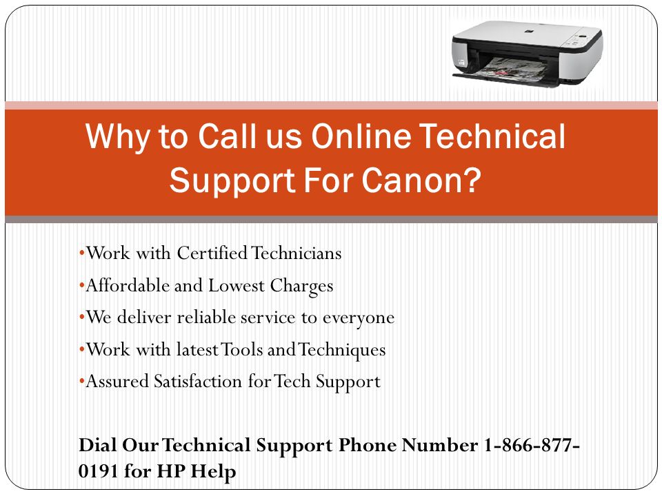 Work with Certified Technicians Affordable and Lowest Charges We deliver reliable service to everyone Work with latest Tools and Techniques Assured Satisfaction for Tech Support Dial Our Technical Support Phone Number for HP Help Why to Call us Online Technical Support For Canon