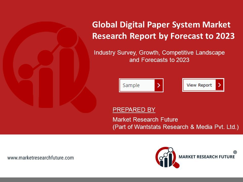 Global Digital Paper System Market Research Report by Forecast to 2023 Industry Survey, Growth, Competitive Landscape and Forecasts to 2023 PREPARED BY Market Research Future (Part of Wantstats Research & Media Pvt.
