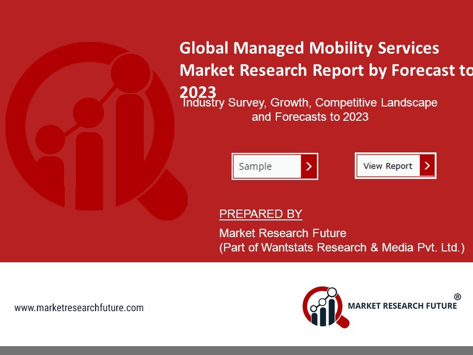 Global Managed Mobility Services Market Research Report by Forecast to 2023 Industry Survey, Growth, Competitive Landscape and Forecasts to 2023 PREPARED BY Market Research Future (Part of Wantstats Research & Media Pvt.