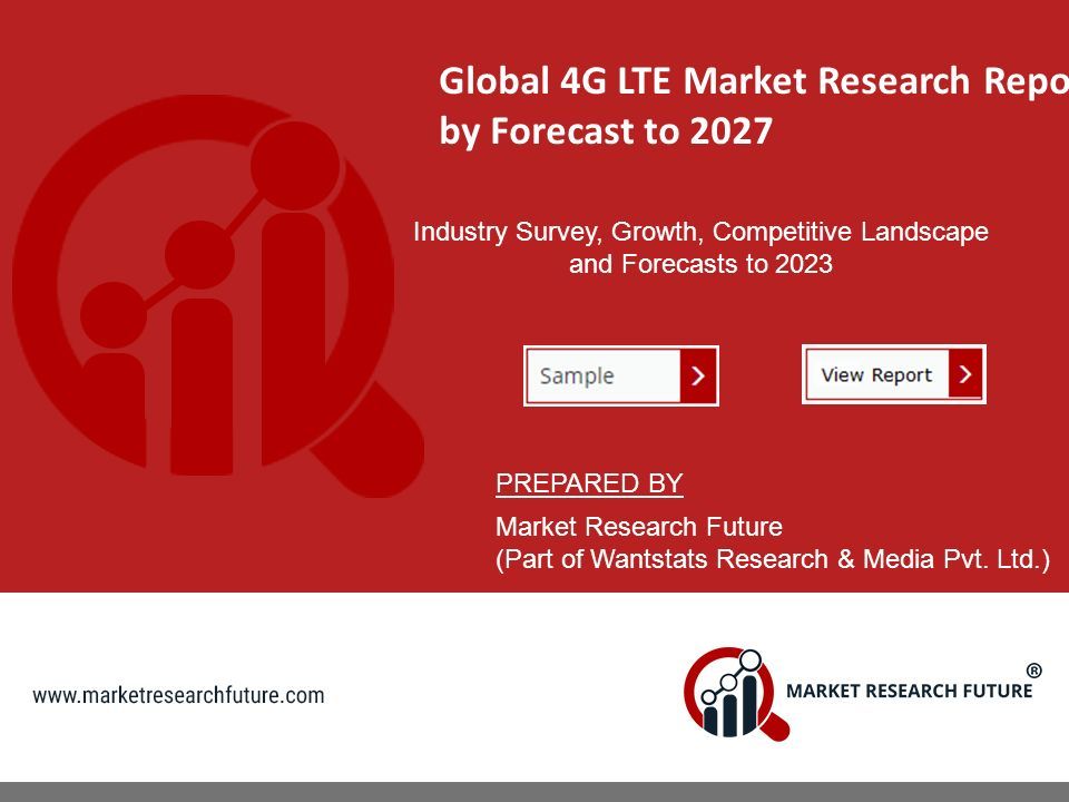 Global 4G LTE Market Research Report by Forecast to 2027 Industry Survey, Growth, Competitive Landscape and Forecasts to 2023 PREPARED BY Market Research Future (Part of Wantstats Research & Media Pvt.