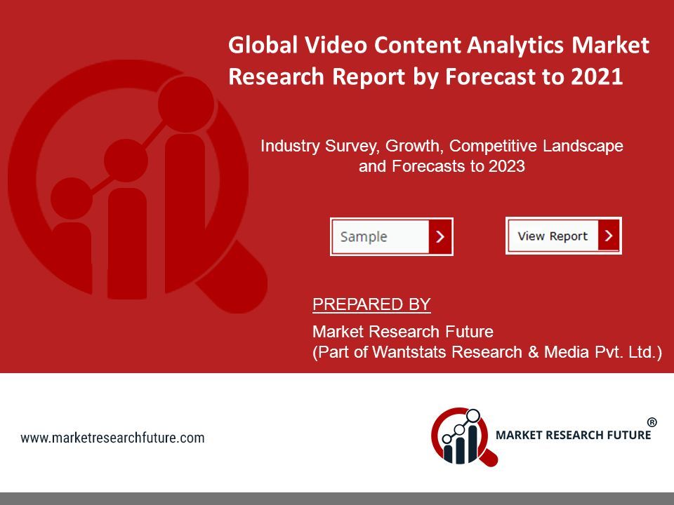 Global Video Content Analytics Market Research Report by Forecast to 2021 Industry Survey, Growth, Competitive Landscape and Forecasts to 2023 PREPARED BY Market Research Future (Part of Wantstats Research & Media Pvt.