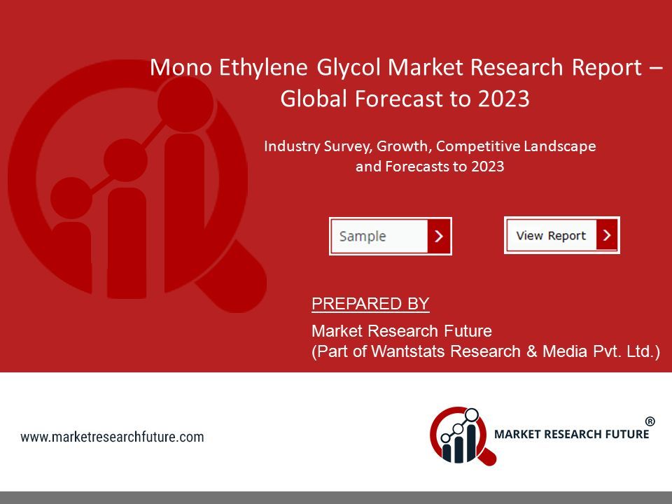 Mono Ethylene Glycol Market Research Report – Global Forecast to 2023 Industry Survey, Growth, Competitive Landscape and Forecasts to 2023 PREPARED BY Market Research Future (Part of Wantstats Research & Media Pvt.